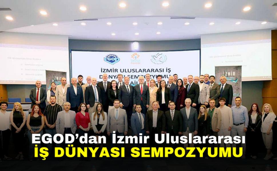EGOD’dan İzmir Uluslararası  İş Dünyası Sempozyumu