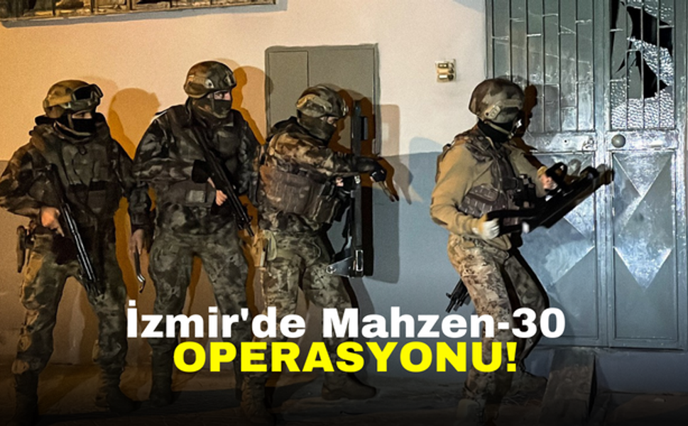İzmir'de Mahzen-30 operasyonu!