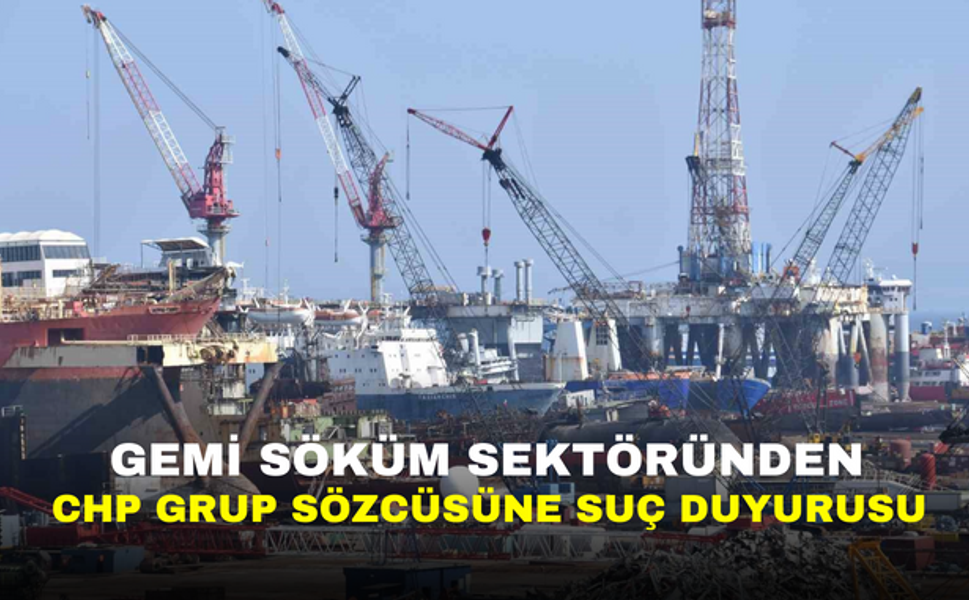 Gemi Söküm Sektöründen CHP grup sözcüsüne suç duyurusu