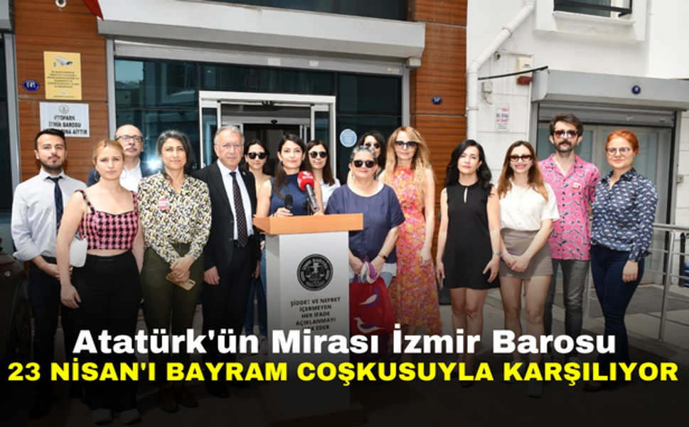 Atatürk'ün Mirası | İzmir Barosu, 23 Nisan'ı Bayram Coşkusuyla Karşılıyor