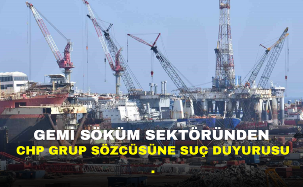 Gemi Söküm Sektöründen CHP grup sözcüsüne suç duyurusu