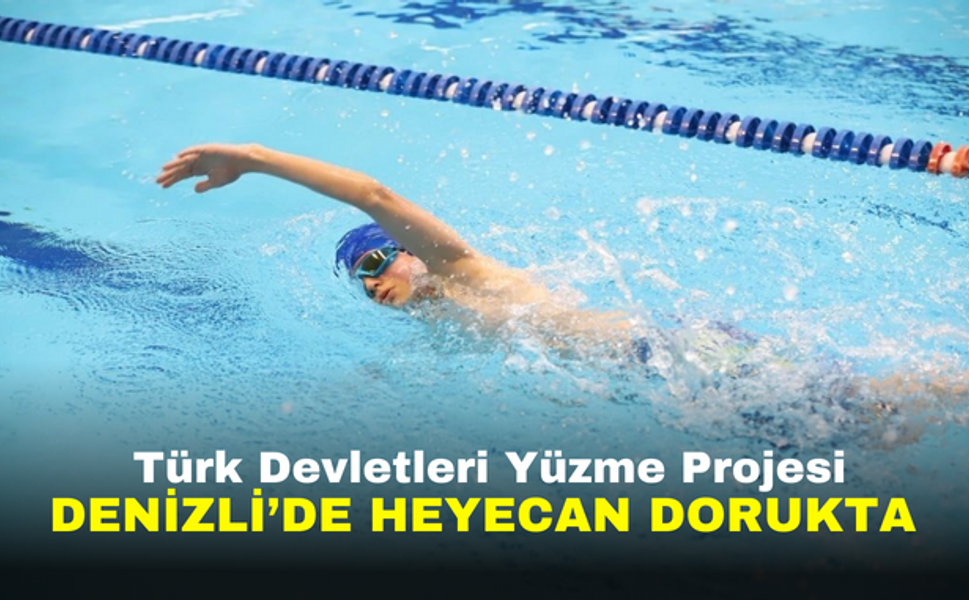 Türk Devletleri Yüzme Projesi: Denizli'de Heyecan Dorukta!