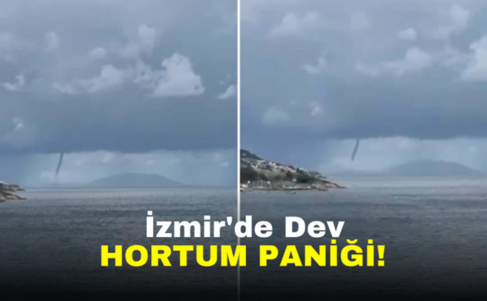 İzmir'de dev hortum paniği!