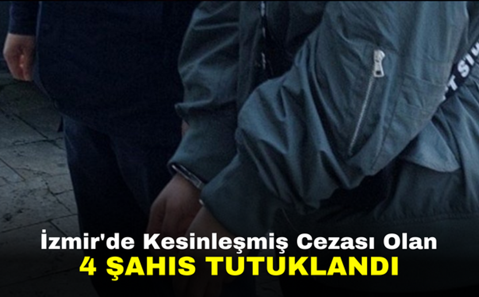 İzmir'de Kesinleşmiş Cezası Olan 4 Şahıs Tutuklandı