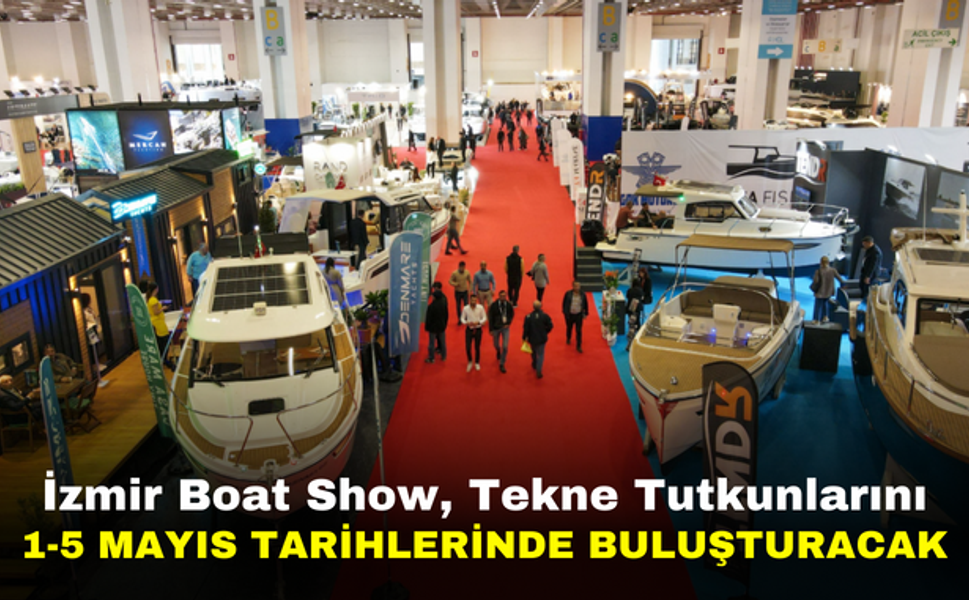 İzmir Boat Show, Tekne Tutkunlarını 1-5 Mayıs Tarihlerinde Buluşturacak