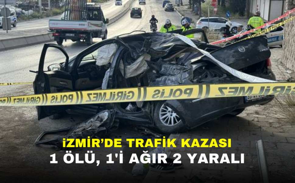 İzmir'de Trafik Kazası: 1 Ölü, 1'i Ağır 2 Yaralı