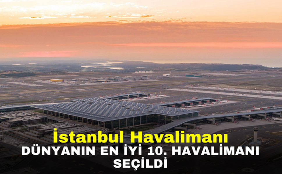İstanbul havalimanı dünyanın en iyi 10. havalimanı seçildi