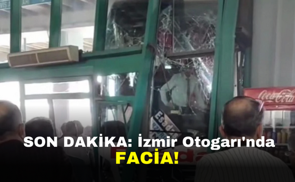 SON DAKİKA: İzmir Otogarı'nda facia!