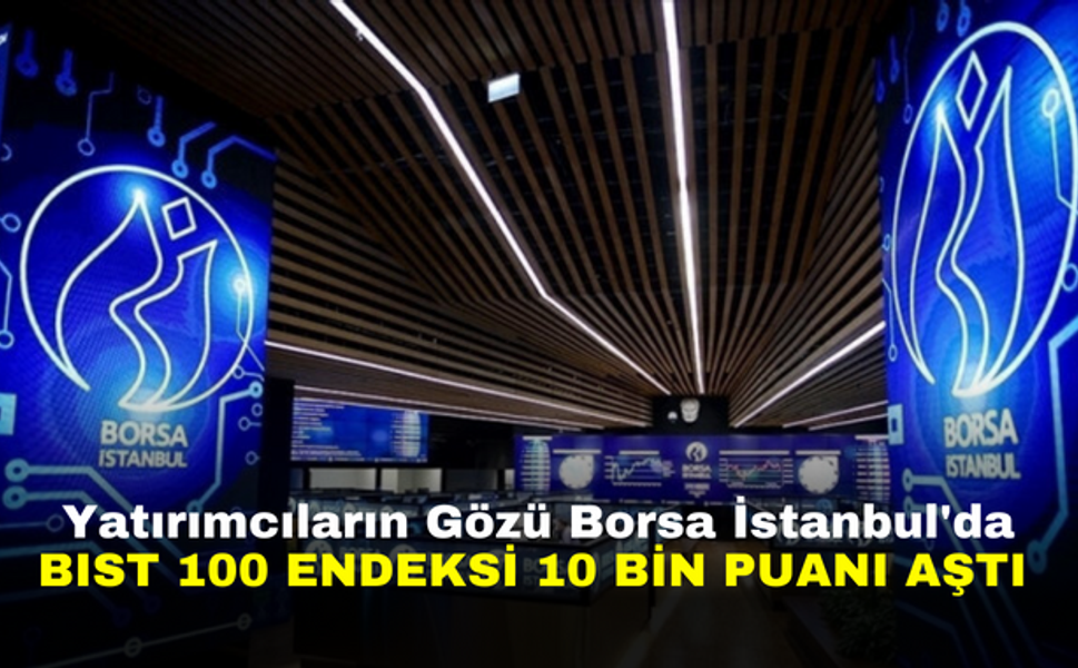 Yatırımcıların Gözü Borsa İstanbul'da |  BIST 100 Endeksi 10 Bin Puanı Aştı