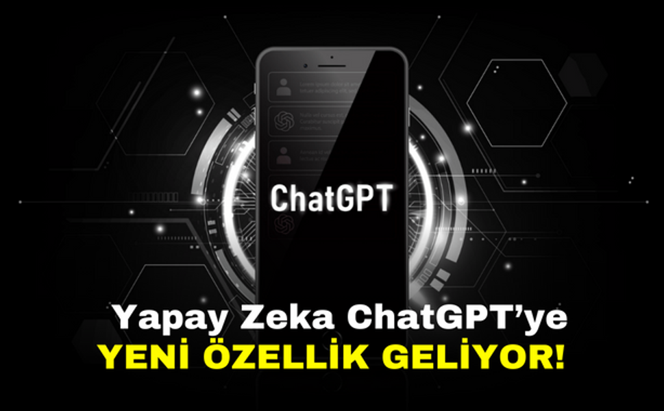 Yapay Zeka ChatGPT’ye yeni özellik geliyor!