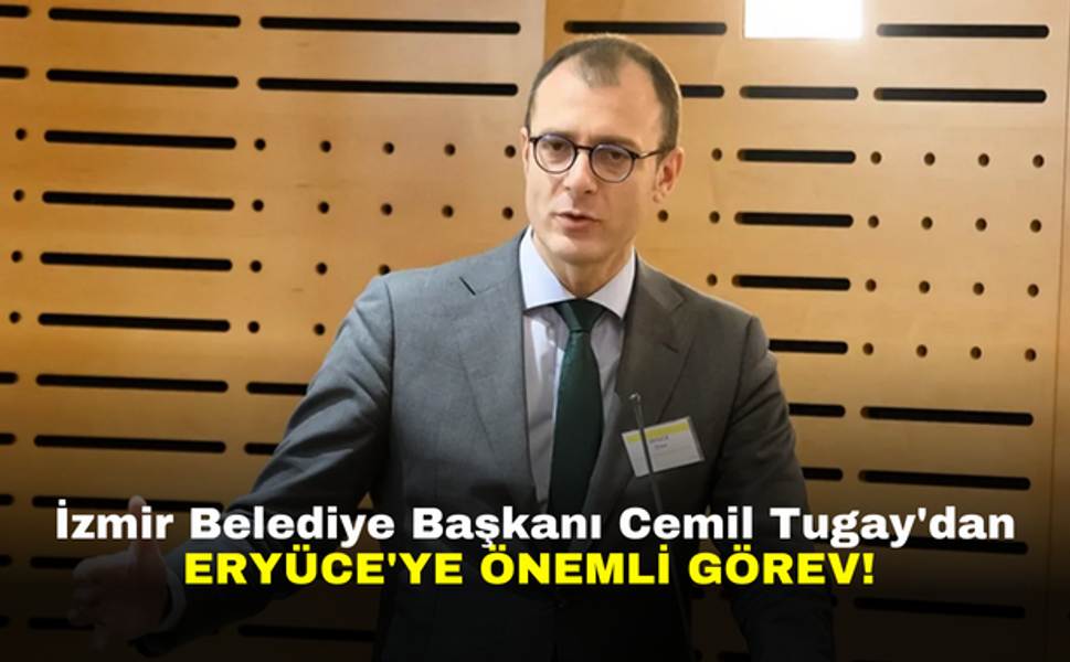 İzmir Belediye Başkanı Cemil Tugay'dan Eryüce'ye Önemli Görev!