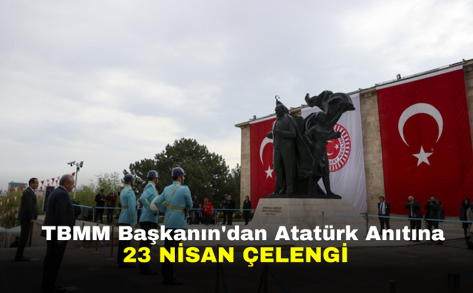 TBMM Başkanın'dan Atatürk anıtına 23 Nisan çelengi