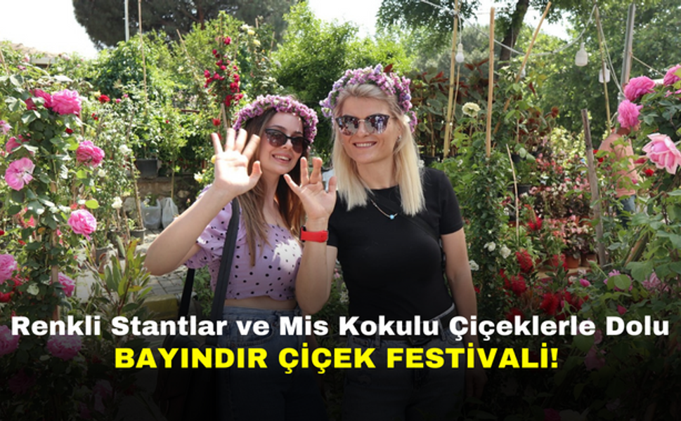 Renkli Stantlar ve Mis Kokulu Çiçeklerle Dolu Bayındır Çiçek Festivali!