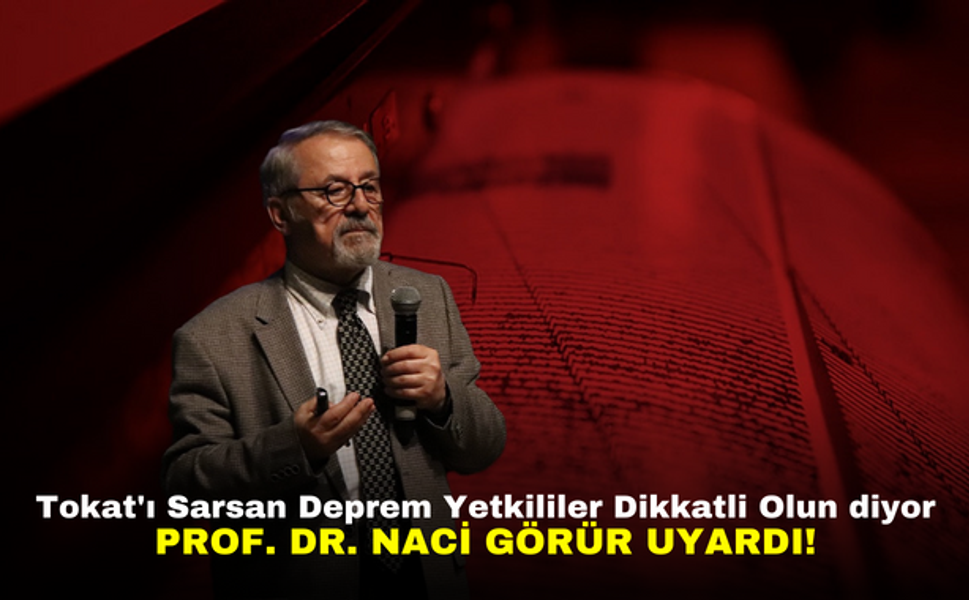 Tokat'ı Sarsan Deprem: Yetkililer Dikkatli Olun diyor, Prof. Dr. Naci Görür Uyardı!