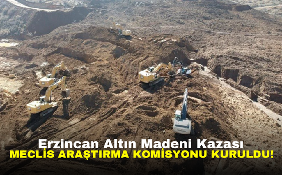 Erzincan Altın Madeni Kazası: Meclis Araştırma Komisyonu Kuruldu!