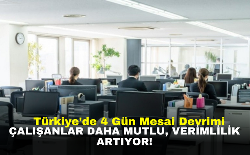 Türkiye'de 4 Gün Mesai Devrimi: Çalışanlar Daha Mutlu, Verimlilik Artıyor!