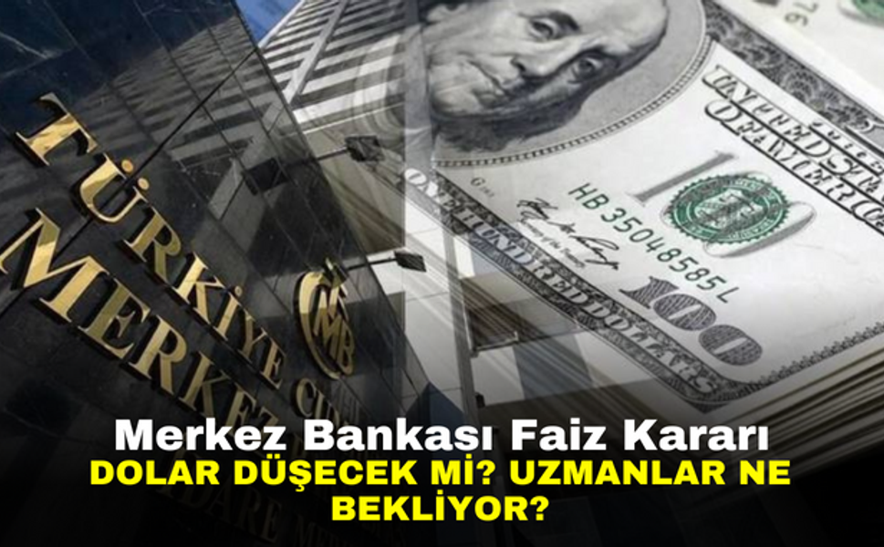 Merkez Bankası Faiz Kararı | Dolar Düşecek mi? Uzmanlar Ne Bekliyor?