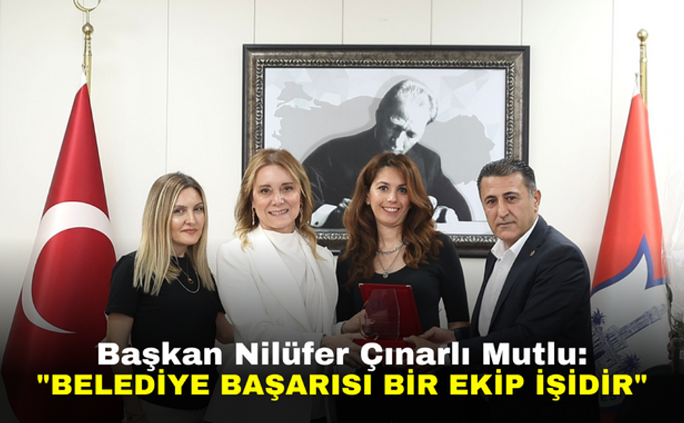 Başkan Nilüfer Çınarlı Mutlu: "Belediye Başarısı Bir Ekip İşidir"