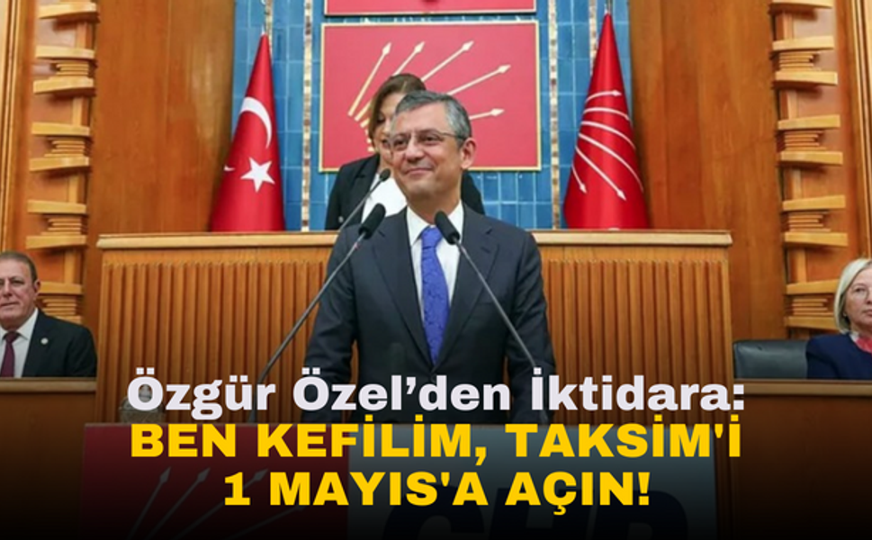 Özgür Özel’den İktidara | Ben kefilim, Taksim'i  1 Mayıs'a açın!