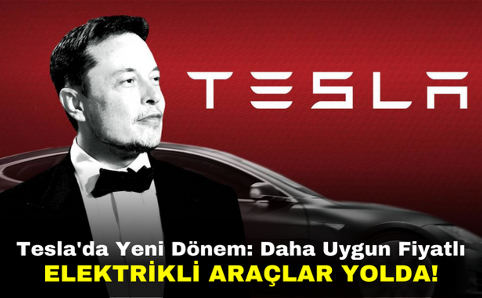 Tesla'da Yeni Dönem: Daha Uygun Fiyatlı Elektrikli Araçlar Yolda!