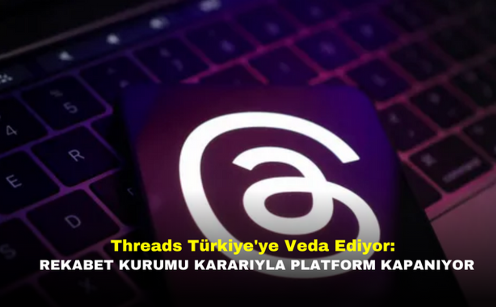 Threads Türkiye'ye Veda Ediyor: Rekabet Kurumu Kararıyla Platform Kapanıyor