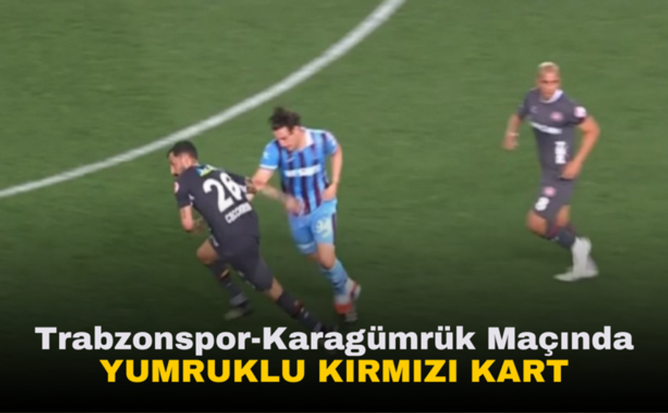Trabzonspor-Karagümrük Maçında Yumruklu Kırmızı Kart!