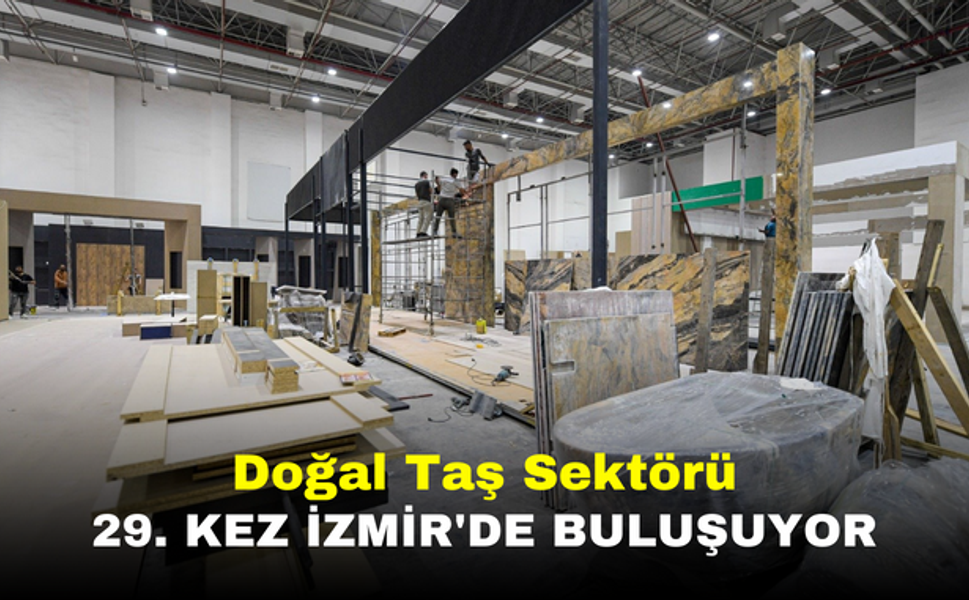 Doğal Taş Sektörü 29. kez İzmir'de buluşuyor