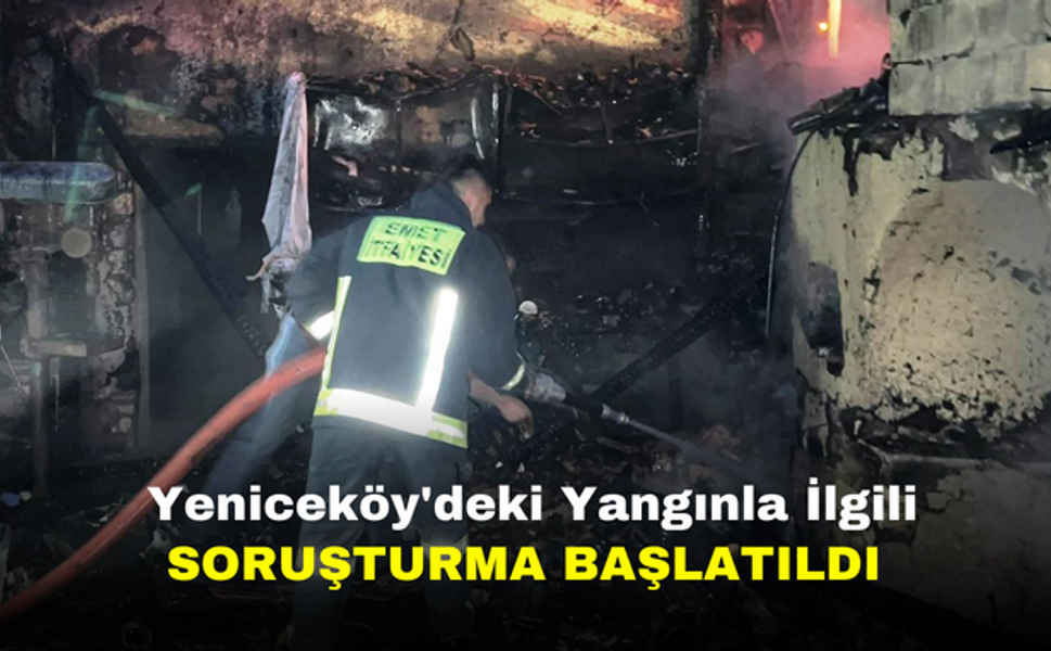 Yeniceköy'deki Yangınla İlgili Soruşturma Başlatıldı