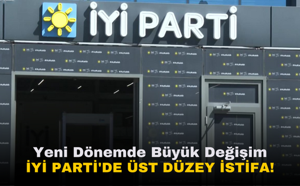 Yeni Dönemde Büyük Değişim | İYİ Parti'de Üst Düzey İstifa!