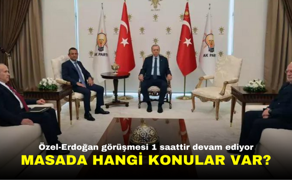 Erdoğan-Özel görüşmesi sona erdi mi? İşte konu başlıkları