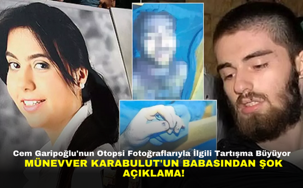 Cem Garipoğlu'nun Otopsi Fotoğraflarıyla İlgili Tartışma Büyüyor |  Münevver Karabulut'un babasından şok açıklama!