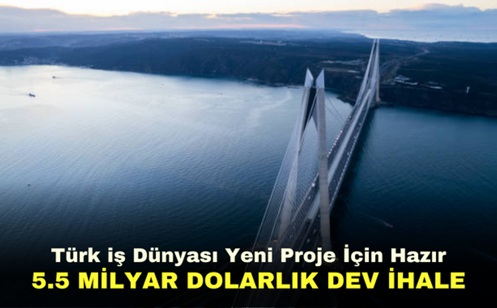 Türk iş dünyası yeni proje için hazır | 5.5 milyar dolarlık dev ihale geliyor