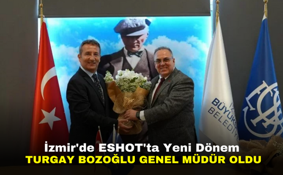 İzmir'de ESHOT'ta Yeni Dönem | Turgay Bozoğlu Genel Müdür Oldu